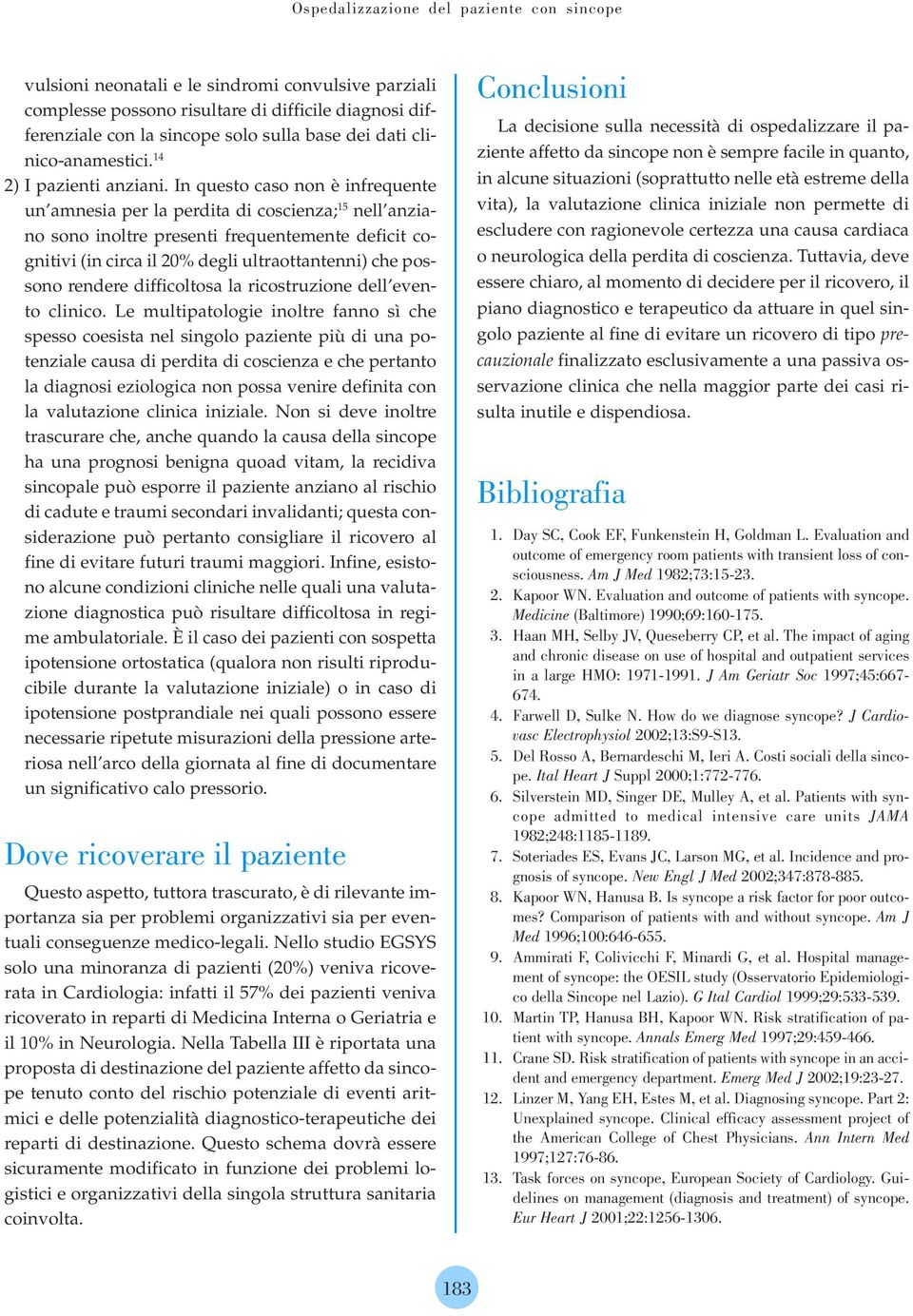 In questo caso non è infrequente un amnesia per la perdita di coscienza; 15 nell anziano sono inoltre presenti frequentemente deficit cognitivi (in circa il 20% degli ultraottantenni) che possono