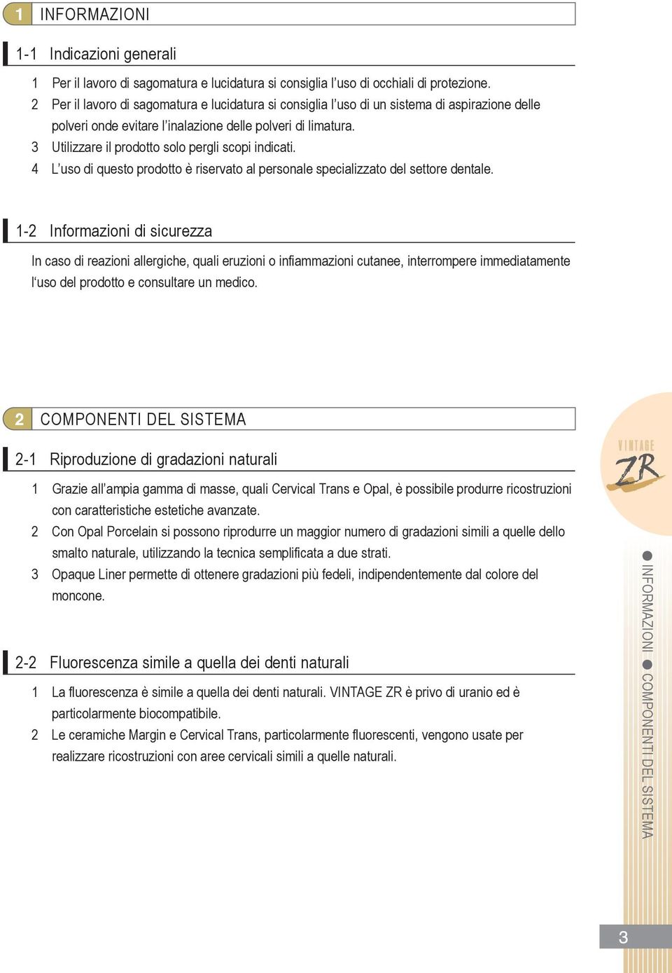 3 utilizzare il prodotto solo pergli scopi indicati. 4 L uso di questo prodotto è riservato al personale specializzato del settore dentale.