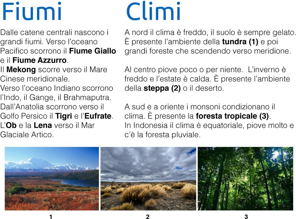 Climi A nord il clima è freddo, il suolo è sempre gelato. È presente l ambiente della tundra (1) e poi grandi foreste che scendendo verso meridione. Al centro piove poco o per niente.