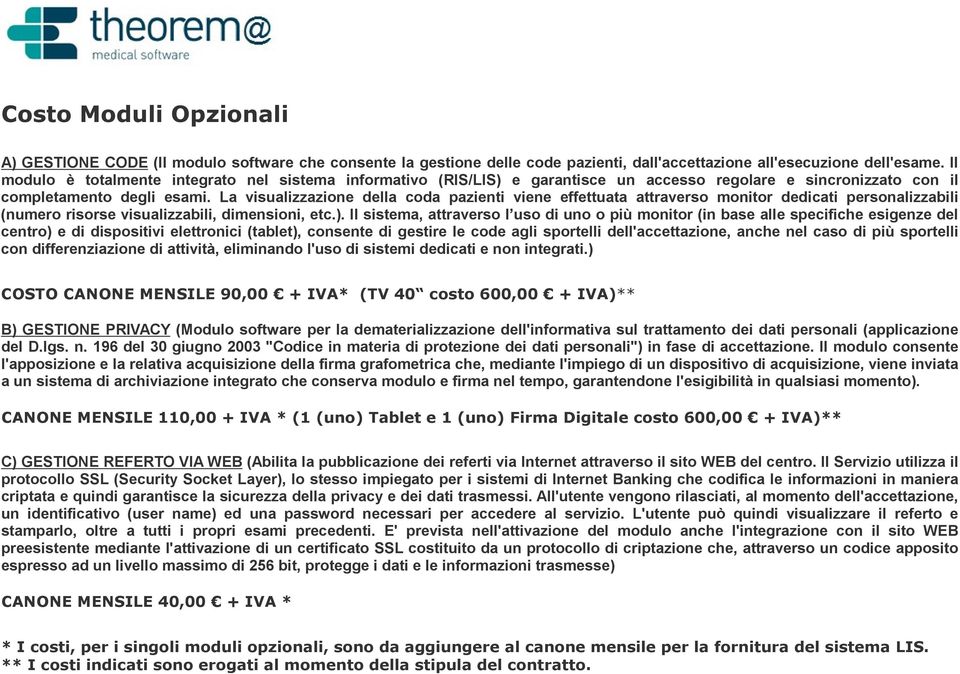 La visualizzazione della coda pazienti viene effettuata attraverso monitor dedicati personalizzabili (numero risorse visualizzabili, dimensioni, etc.).