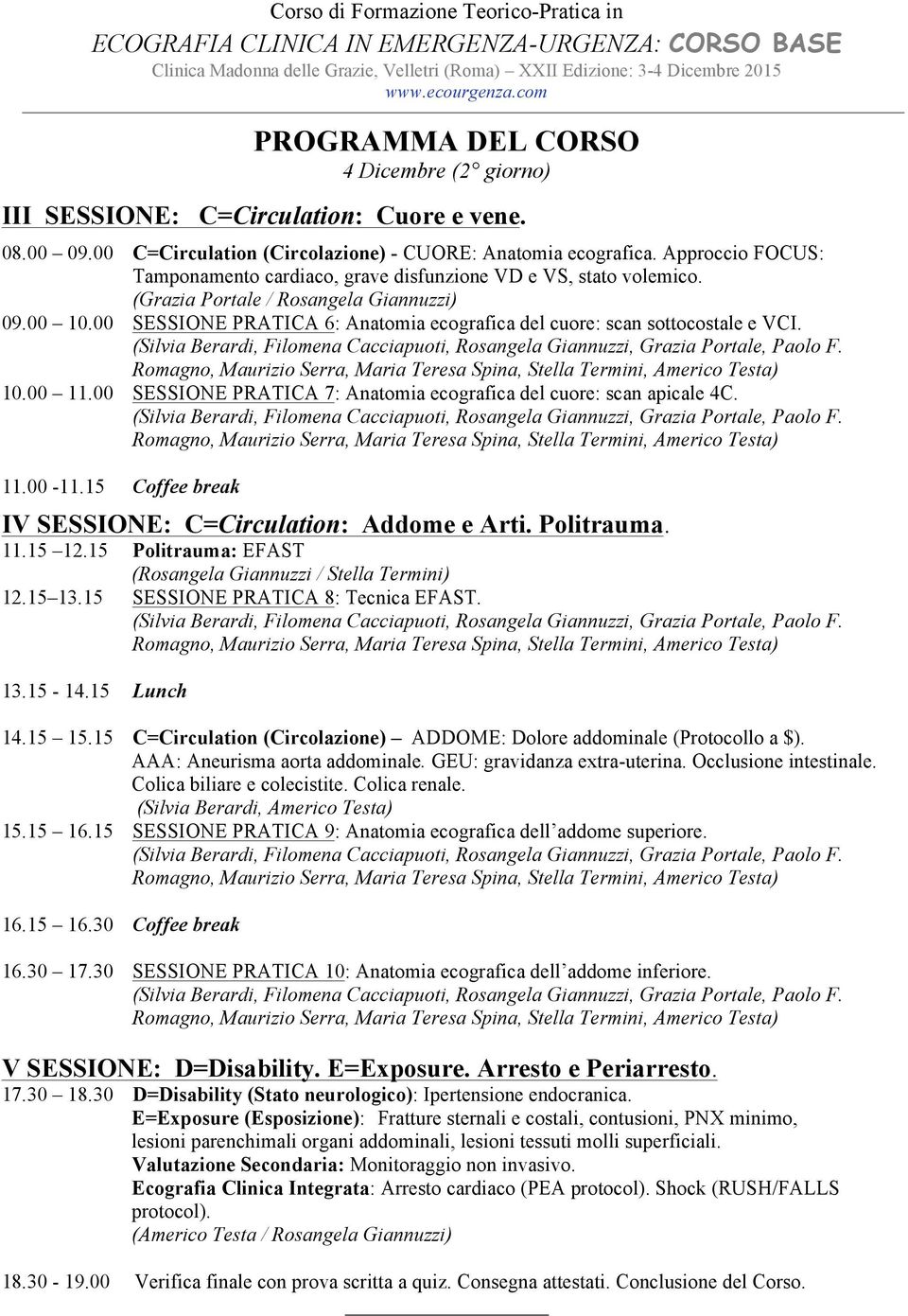 00 SESSIONE PRATICA 6: Anatomia ecografica del cuore: scan sottocostale e VCI. 10.00 11.00 SESSIONE PRATICA 7: Anatomia ecografica del cuore: scan apicale 4C. 11.00-11.