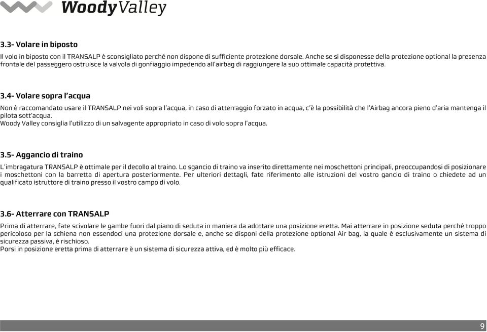 4- Volare sopra l acqua Non è raccomandato usare il TRANSALP nei voli sopra l acqua, in caso di atterraggio forzato in acqua, c è la possibilità che l Airbag ancora pieno d aria mantenga il pilota