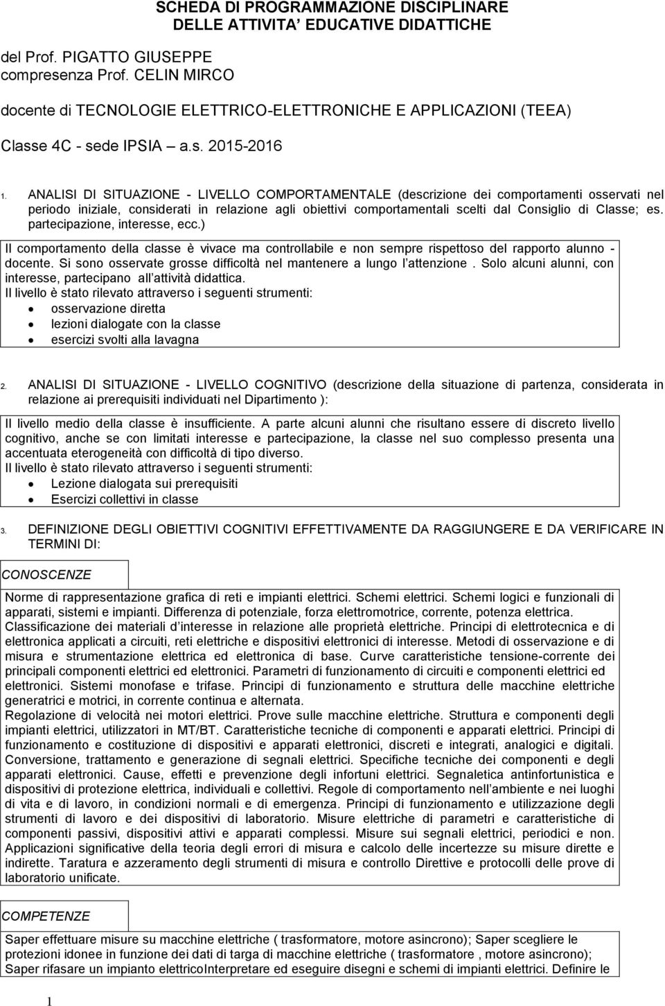 ANALISI DI SITUAZIONE - LIVELLO COMPORTAMENTALE (descrizione dei comportamenti osservati nel periodo iniziale, considerati in relazione agli obiettivi comportamentali scelti dal Consiglio di Classe;