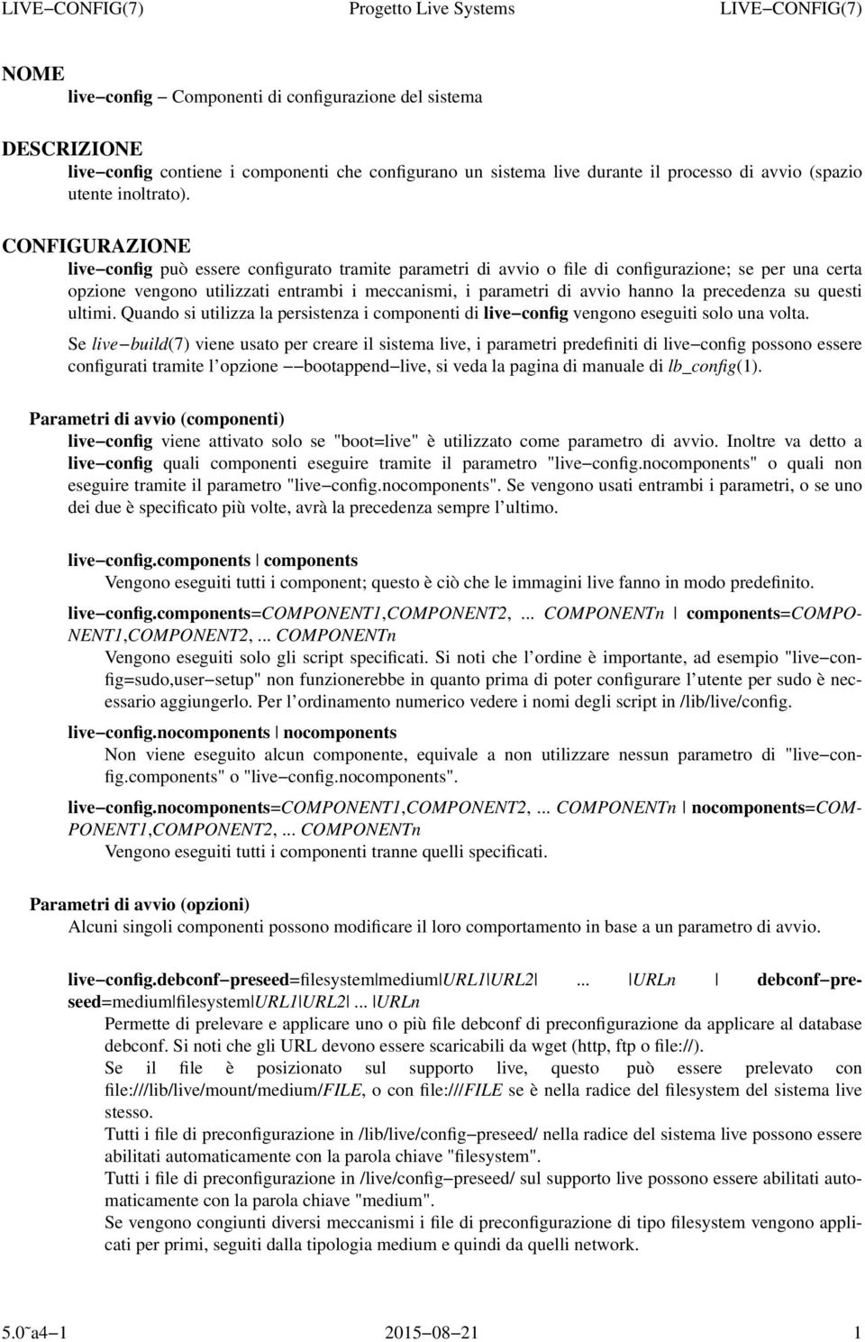 precedenza su questi ultimi. Quando si utilizza la persistenza i componenti di live config vengono eseguiti solo una volta.