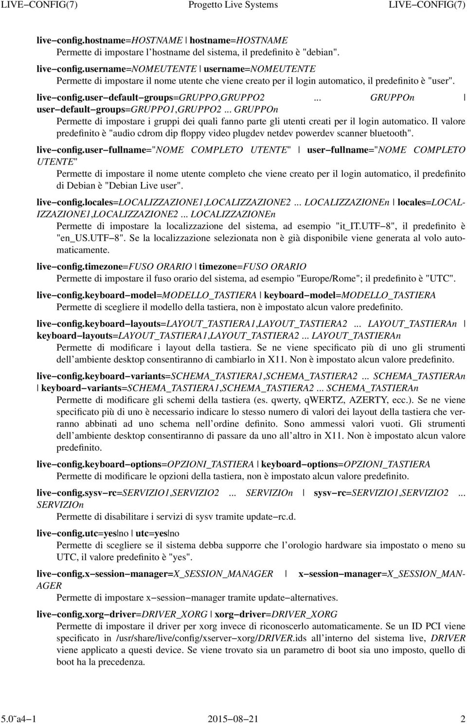 .. GRUPPOn user default groups=gruppo1,gruppo2... GRUPPOn Permette di impostare i gruppi dei quali fanno parte gli utenti creati per il login automatico.