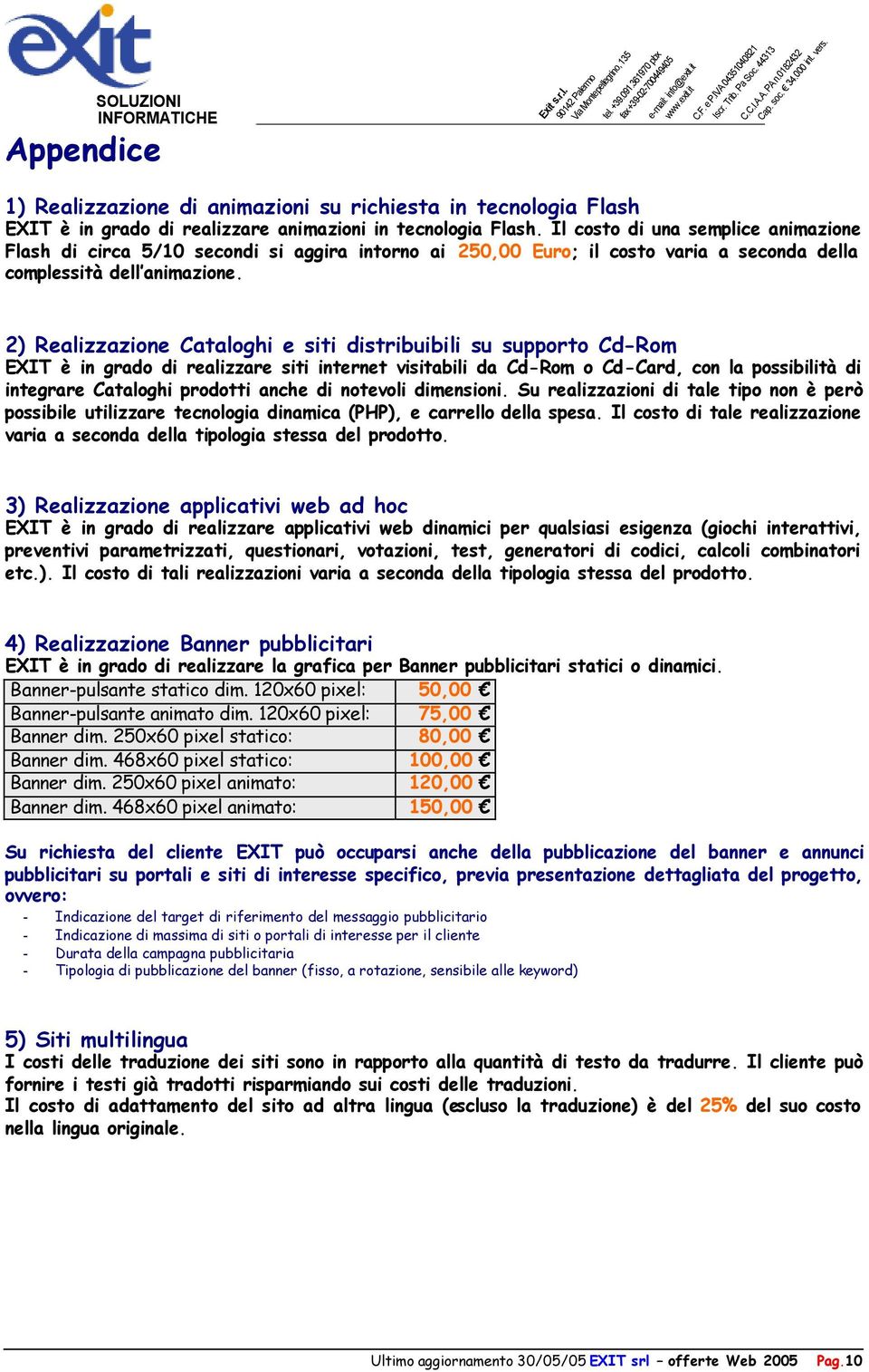 2) Realizzazione Cataloghi e siti distribuibili su supporto Cd-Rom EXIT è in grado di realizzare siti internet visitabili da Cd-Rom o Cd-Card, con la possibilità di integrare Cataloghi prodotti anche