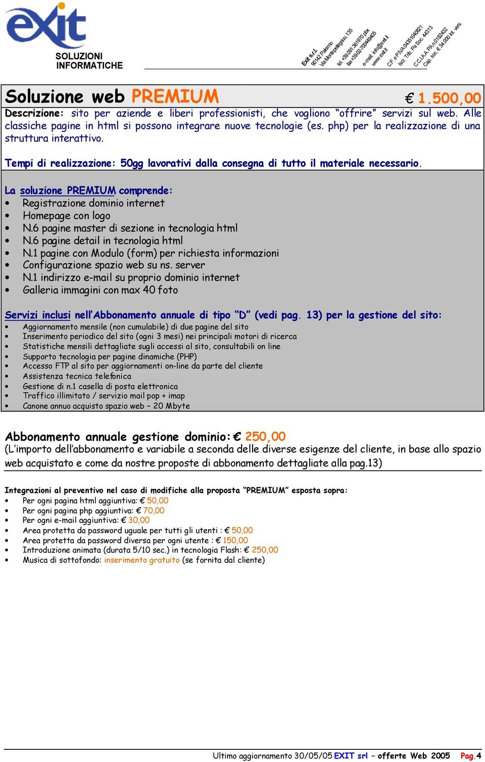 La soluzione PREMIUM comprende: Registrazione dominio internet Homepage con logo N.6 pagine master di sezione in tecnologia html N.6 pagine detail in tecnologia html N.