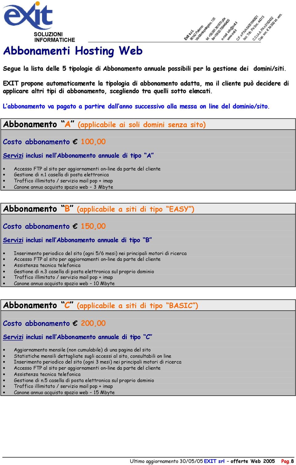 L abbonamento va pagato a partire dall anno successivo alla messa on line del dominio/sito.