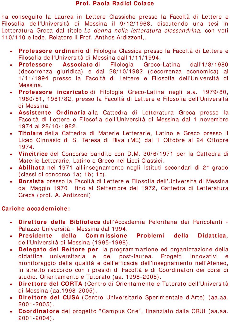 Professore ordinario di Filologia Classica presso la Facoltà di Lettere e Filosofia dell'università di Messina dall'1/11/1994.