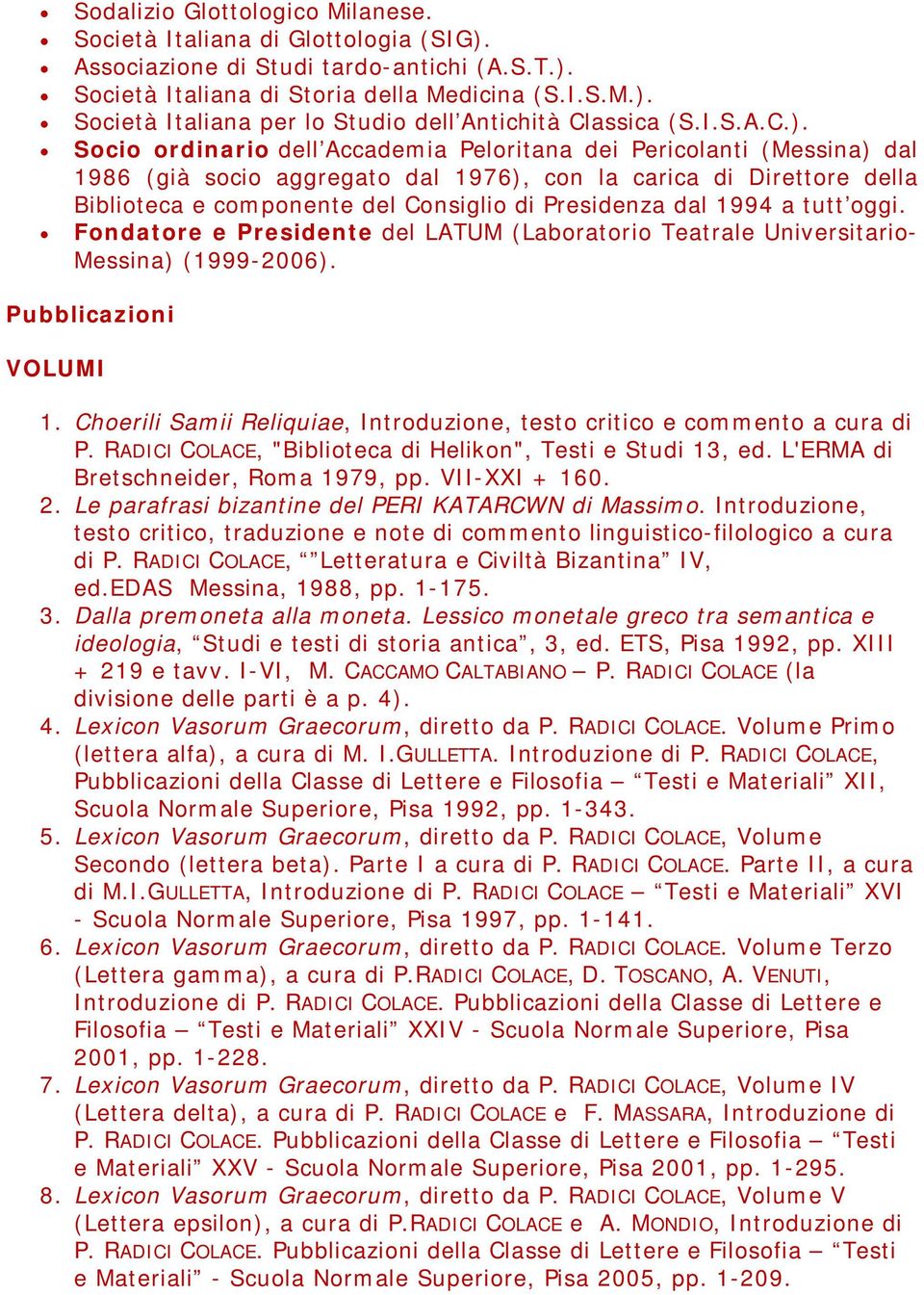 Socio ordinario dell Accademia Peloritana dei Pericolanti (Messina) dal 1986 (già socio aggregato dal 1976), con la carica di Direttore della Biblioteca e componente del Consiglio di Presidenza dal