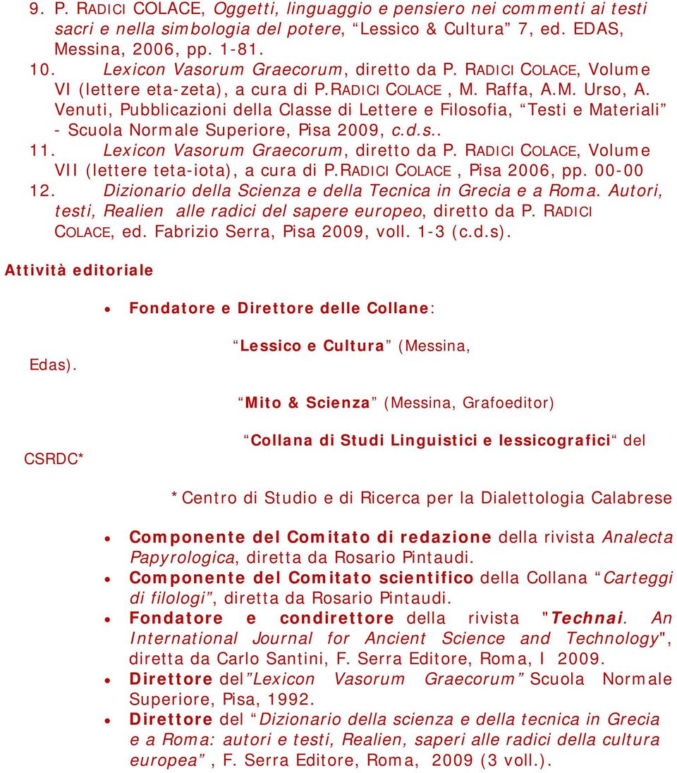 Venuti, Pubblicazioni della Classe di Lettere e Filosofia, Testi e Materiali - Scuola Normale Superiore, Pisa 2009, c.d.s.. 11. Lexicon Vasorum Graecorum, diretto da P.