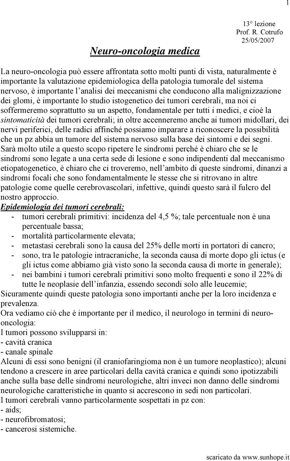 importante l analisi dei meccanismi che conducono alla malignizzazione dei glomi, è importante lo studio istogenetico dei tumori cerebrali, ma noi ci soffermeremo soprattutto su un aspetto,