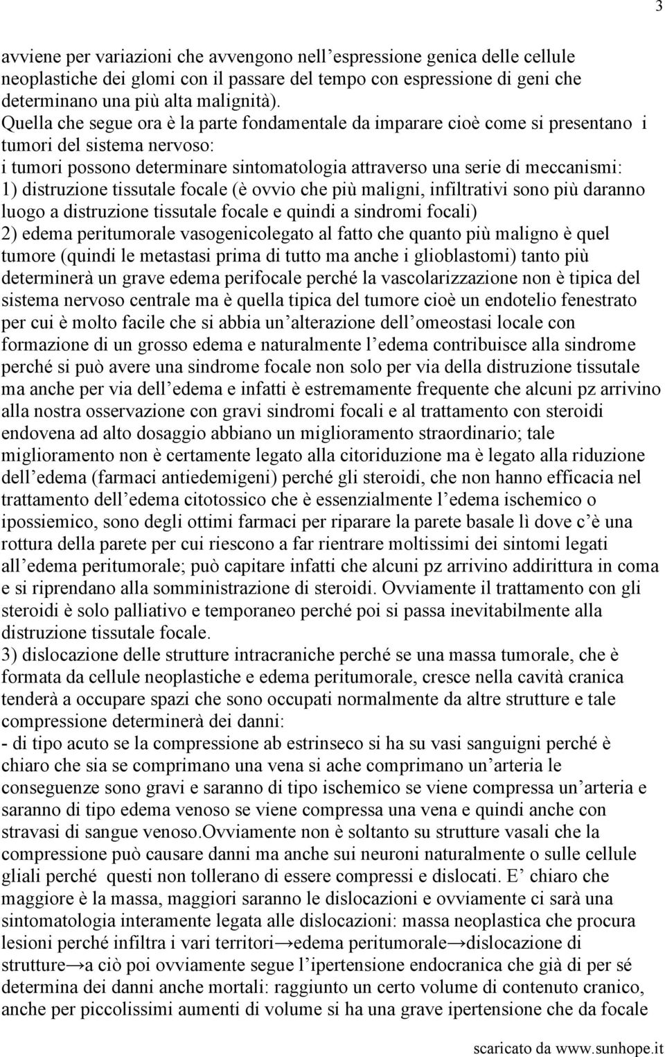 distruzione tissutale focale (è ovvio che più maligni, infiltrativi sono più daranno luogo a distruzione tissutale focale e quindi a sindromi focali) 2) edema peritumorale vasogenicolegato al fatto