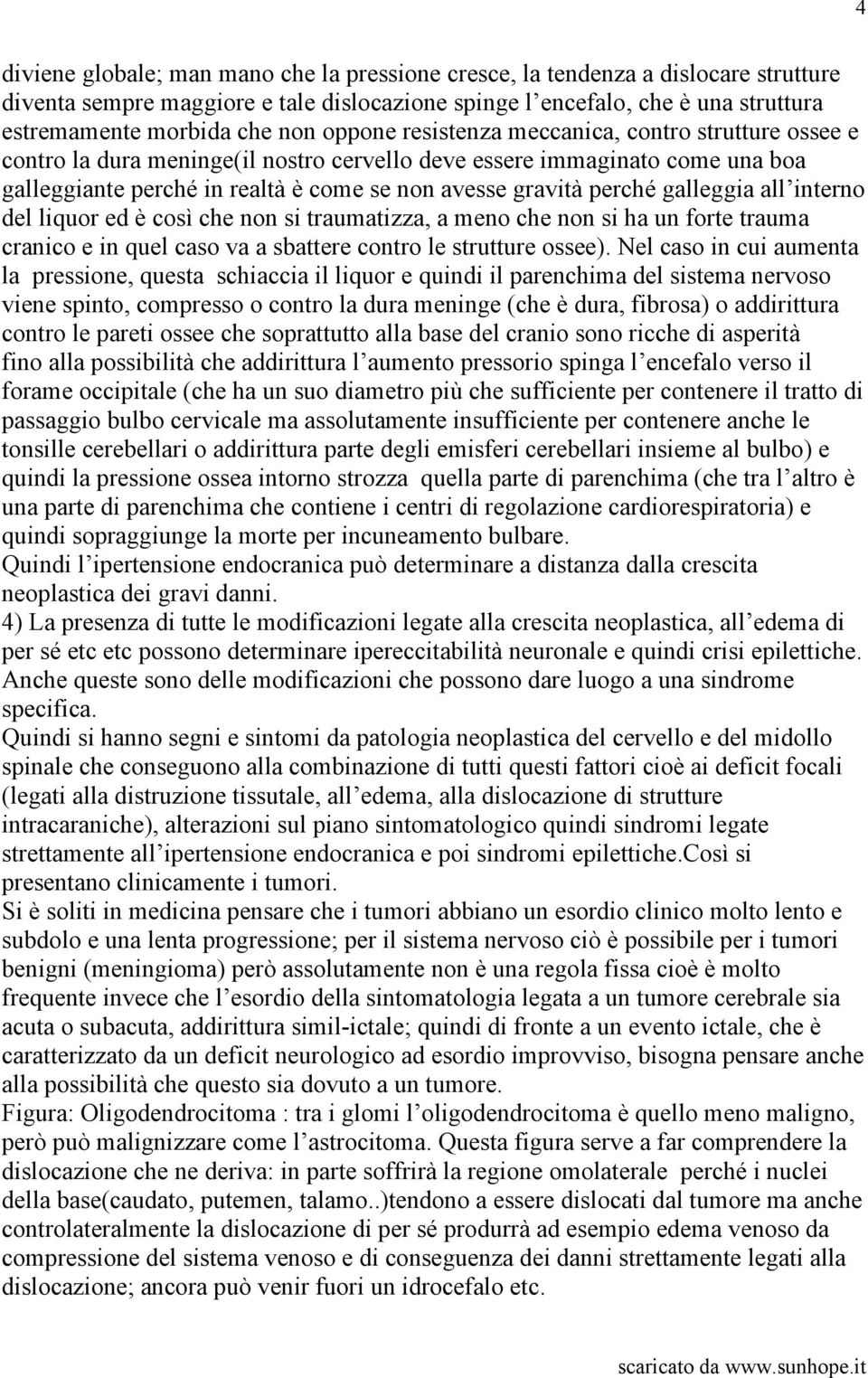 galleggia all interno del liquor ed è così che non si traumatizza, a meno che non si ha un forte trauma cranico e in quel caso va a sbattere contro le strutture ossee).