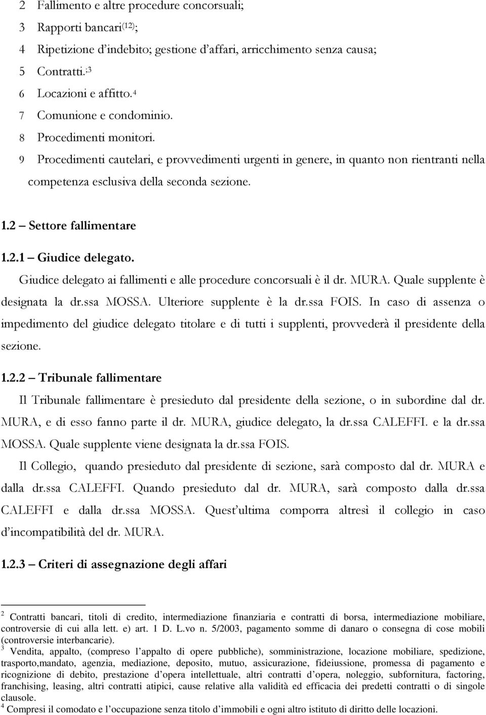 2 Settore fallimentare 1.2.1 Giudice delegato. Giudice delegato ai fallimenti e alle procedure concorsuali è il dr. MURA. Quale supplente è designata la dr.ssa MOSSA. Ulteriore supplente è la dr.