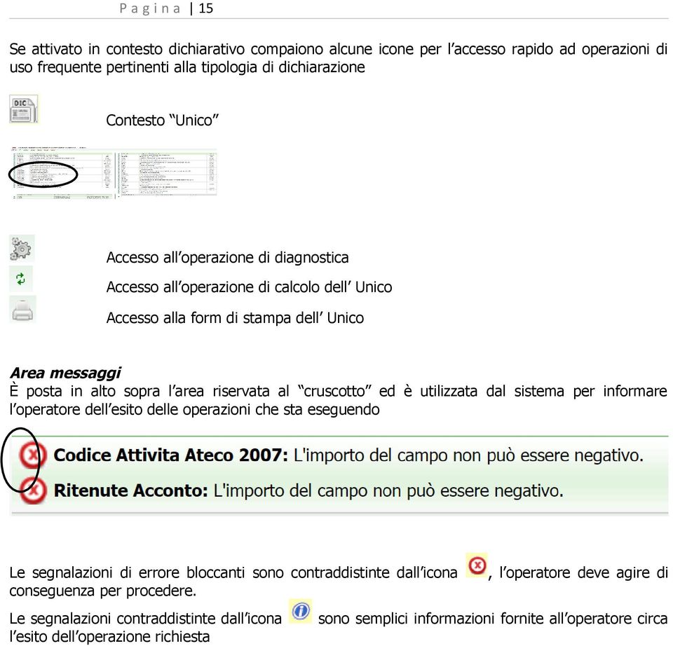 al cruscotto ed è utilizzata dal sistema per informare l operatore dell esito delle operazioni che sta eseguendo Le segnalazioni di errore bloccanti sono contraddistinte dall icona