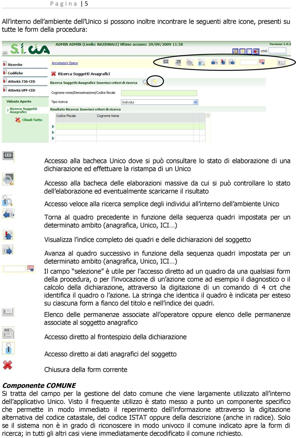 scaricarne il risultato Accesso veloce alla ricerca semplice degli individui all interno dell ambiente Unico Torna al quadro precedente in funzione della sequenza quadri impostata per un determinato