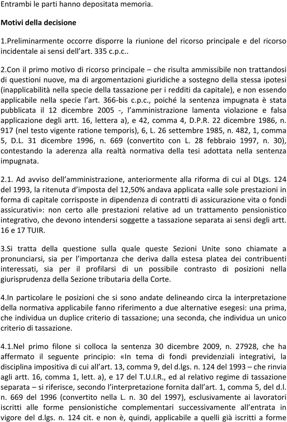 della tassazione per i redditi da capitale), e non essendo applicabile nella specie l art. 366 bis c.p.c., poiché la sentenza impugnata è stata pubblicata il 12 dicembre 2005, l amministrazione lamenta violazione e falsa applicazione degli artt.