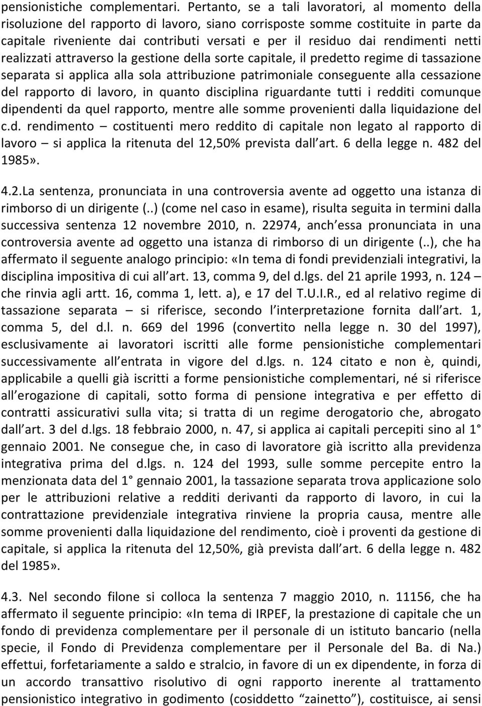 rendimenti netti realizzati attraverso la gestione della sorte capitale, il predetto regime di tassazione separata si applica alla sola attribuzione patrimoniale conseguente alla cessazione del