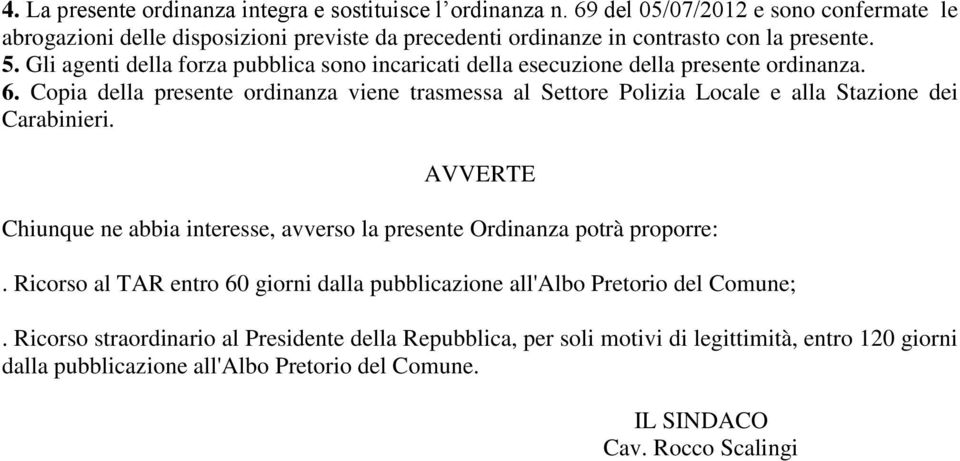 Gli agenti della forza pubblica sono incaricati della esecuzione della presente ordinanza. 6.