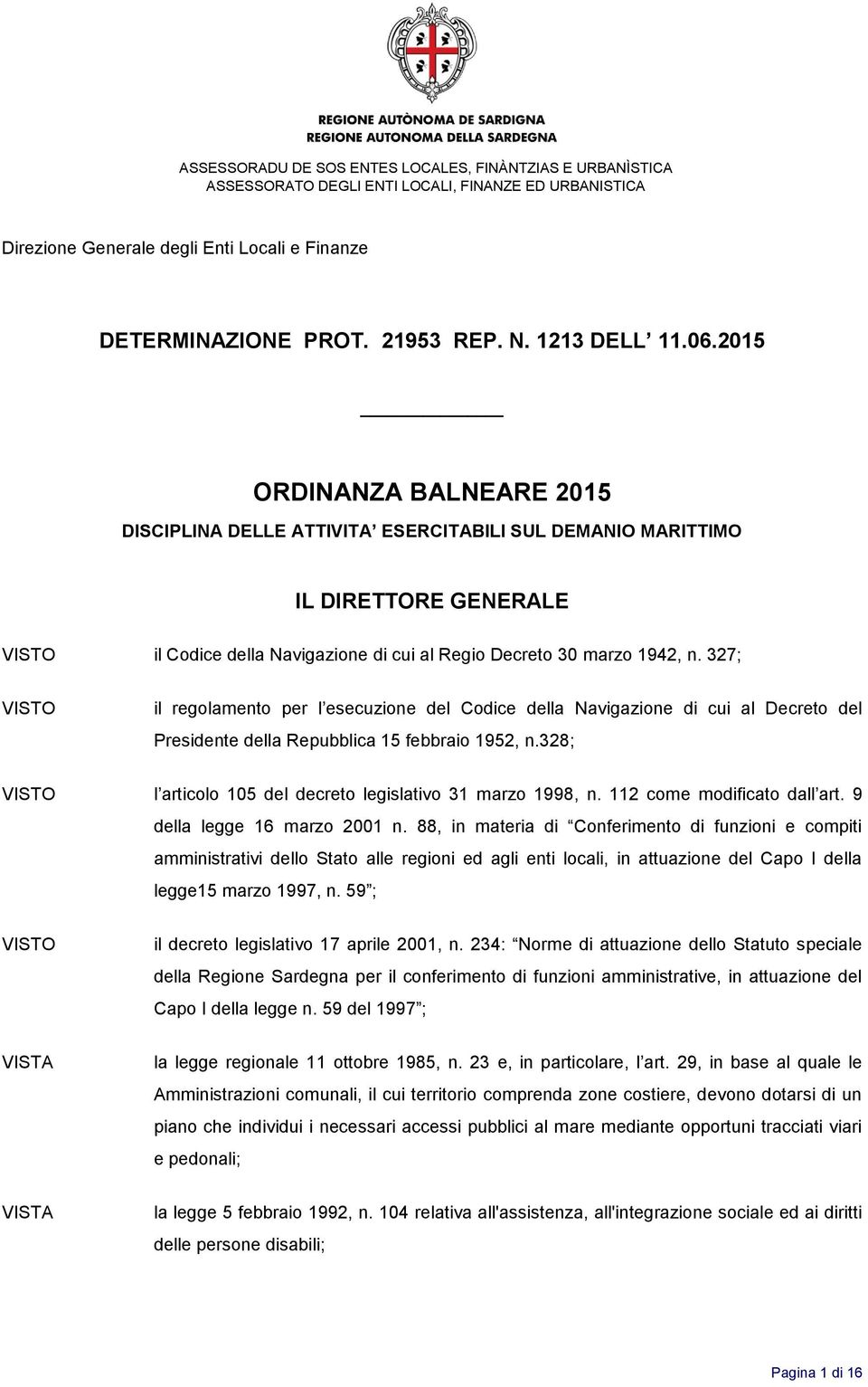 327; VISTO il regolamento per l esecuzione del Codice della Navigazione di cui al Decreto del Presidente della Repubblica 15 febbraio 1952, n.