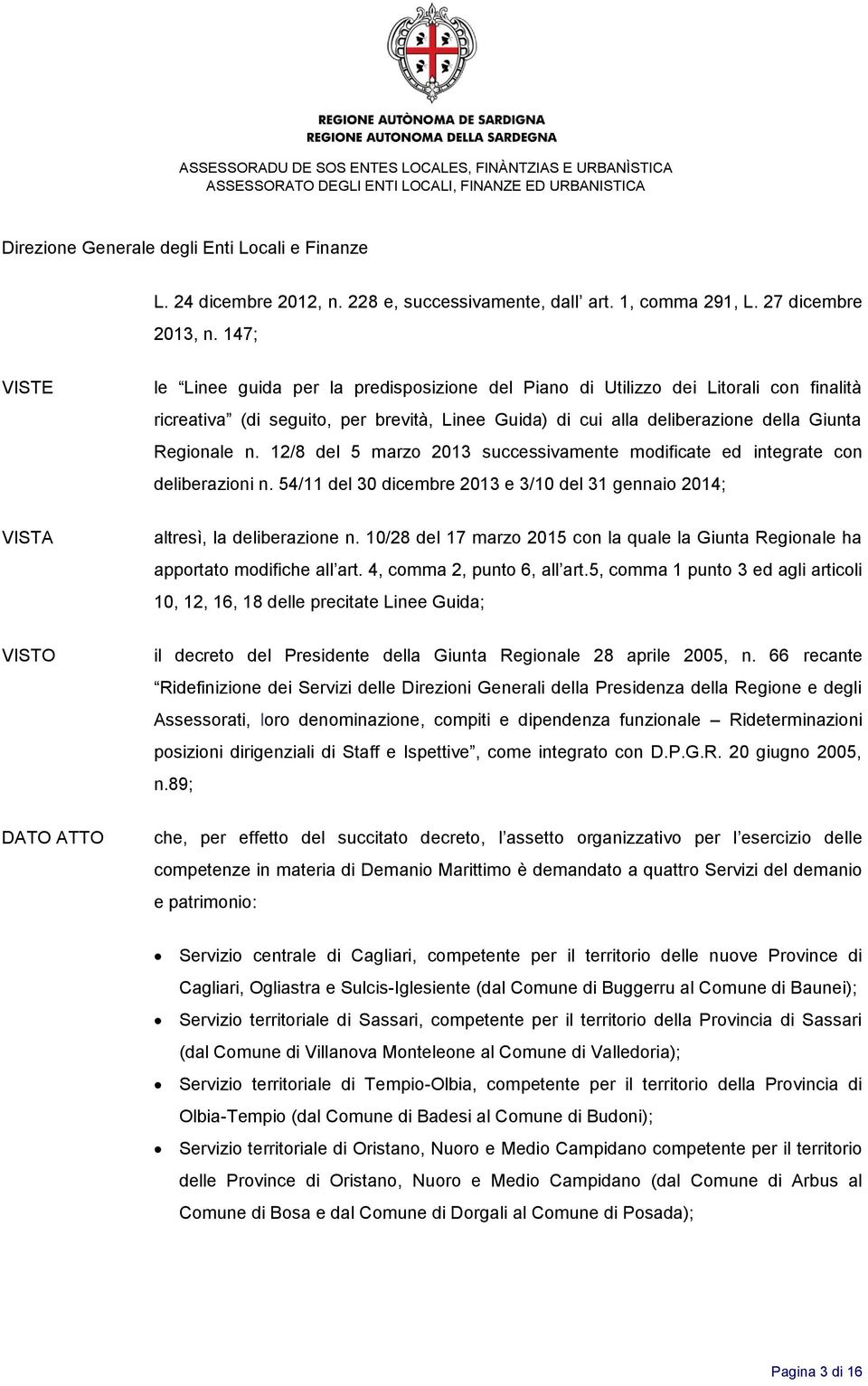 12/8 del 5 marzo 2013 successivamente modificate ed integrate con deliberazioni n. 54/11 del 30 dicembre 2013 e 3/10 del 31 gennaio 2014; altresì, la deliberazione n.