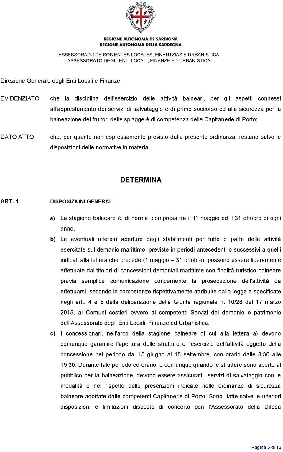 materia, DETERMINA ART. 1 DISPOSIZIONI GENERALI a) La stagione balneare è, di norma, compresa tra il 1 maggio ed il 31 ottobre di ogni anno.