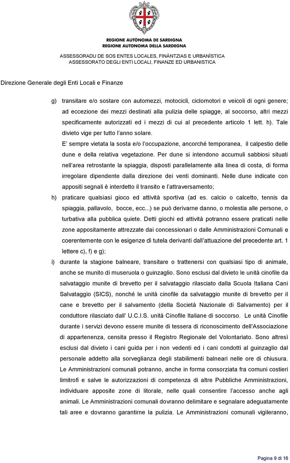 E sempre vietata la sosta e/o l occupazione, ancorché temporanea, il calpestio delle dune e della relativa vegetazione.