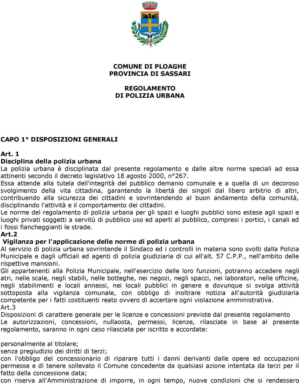 Essa attende alla tutela dell'integrità del pubblico demanio comunale e a quella di un decoroso svolgimento della vita cittadina, garantendo la libertà dei singoli dal libero arbitrio di altri,