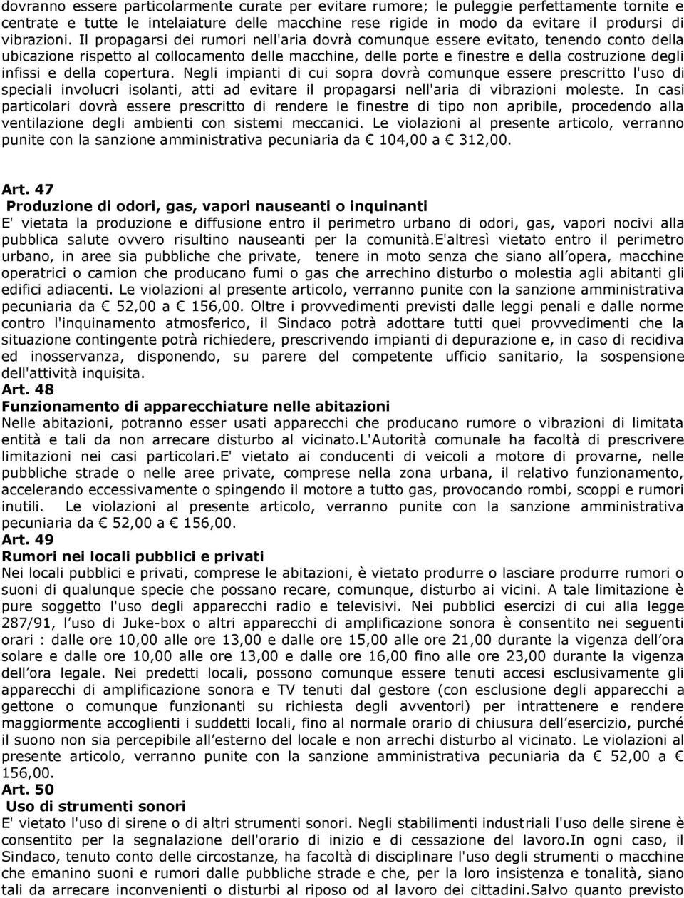 della copertura. Negli impianti di cui sopra dovrà comunque essere prescritto l'uso di speciali involucri isolanti, atti ad evitare il propagarsi nell'aria di vibrazioni moleste.