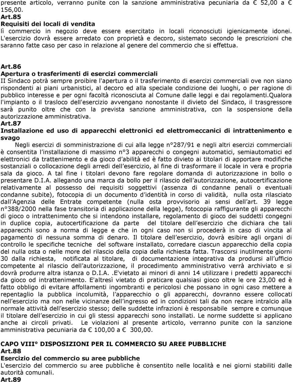 L'esercizio dovrà essere arredato con proprietà e decoro, sistemato secondo le prescrizioni che saranno fatte caso per caso in relazione al genere del commercio che si effettua. Art.