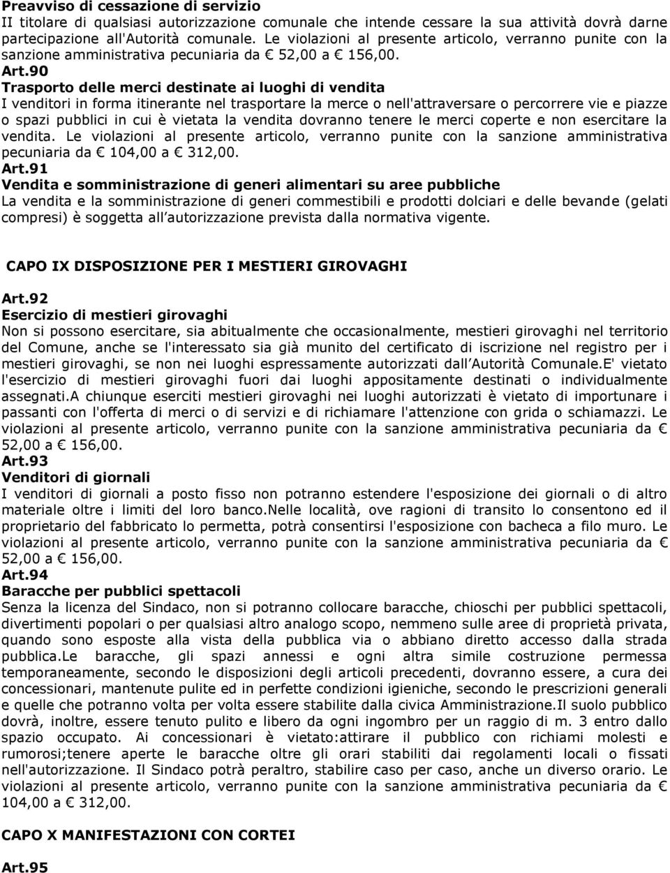 90 Trasporto delle merci destinate ai luoghi di vendita I venditori in forma itinerante nel trasportare la merce o nell'attraversare o percorrere vie e piazze o spazi pubblici in cui è vietata la