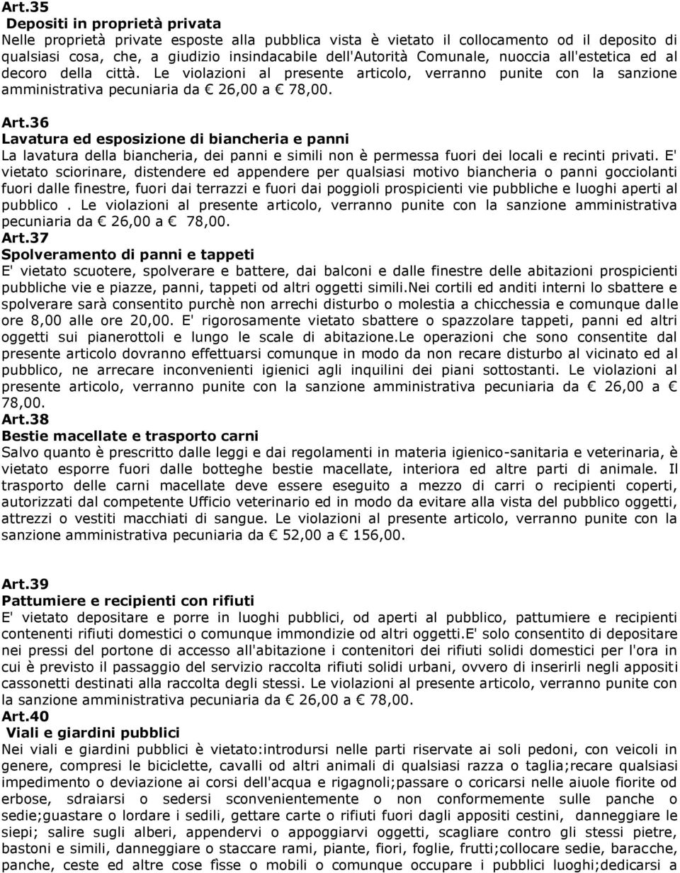 36 Lavatura ed esposizione di biancheria e panni La lavatura della biancheria, dei panni e simili non è permessa fuori dei locali e recinti privati.