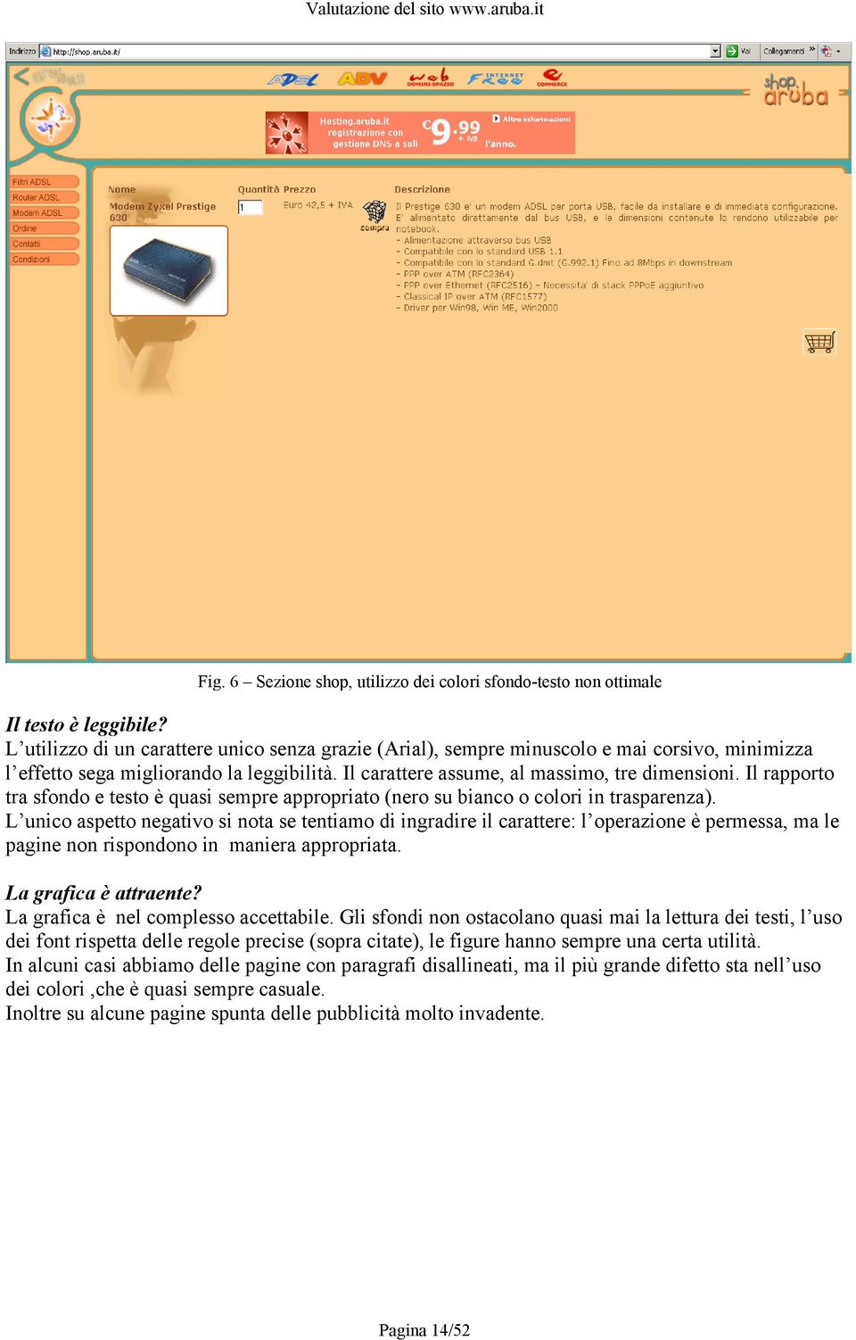 Il rapporto tra sfondo e testo è quasi sempre appropriato (nero su bianco o colori in trasparenza).