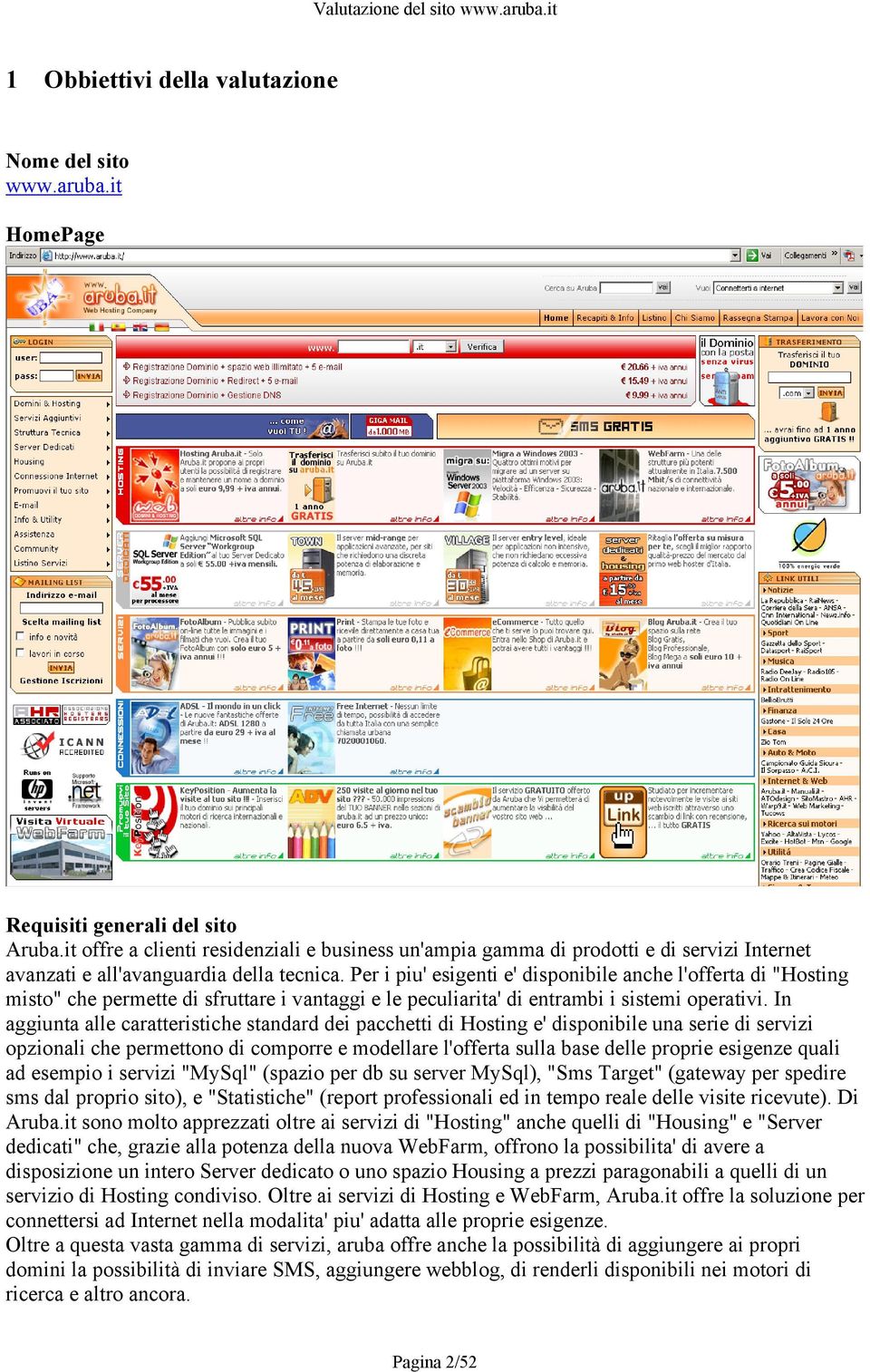 Per i piu' esigenti e' disponibile anche l'offerta di "Hosting misto" che permette di sfruttare i vantaggi e le peculiarita' di entrambi i sistemi operativi.