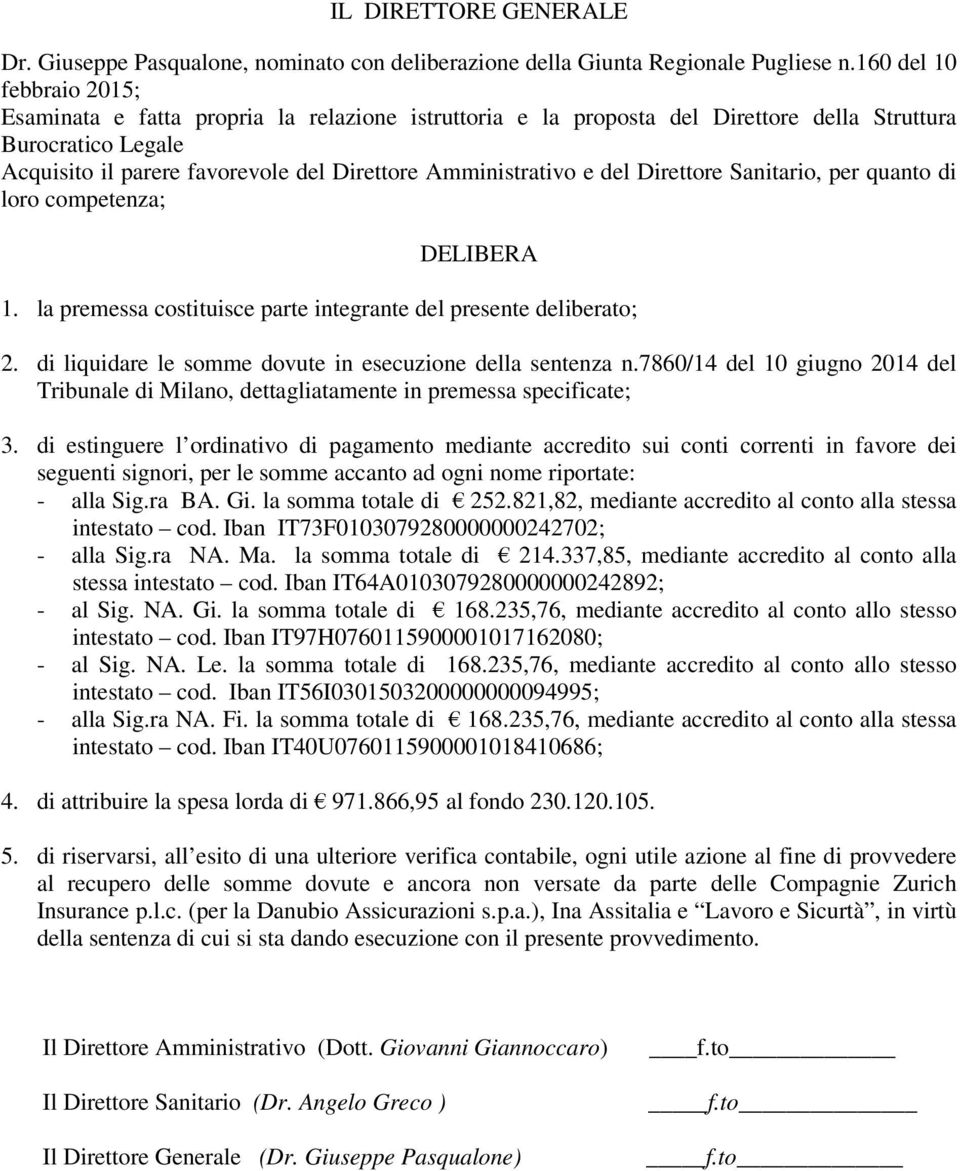 e del Direttore Sanitario, per quanto di loro competenza; DELIBERA 1. la premessa costituisce parte integrante del presente deliberato; 2. di liquidare le somme dovute in esecuzione della sentenza n.