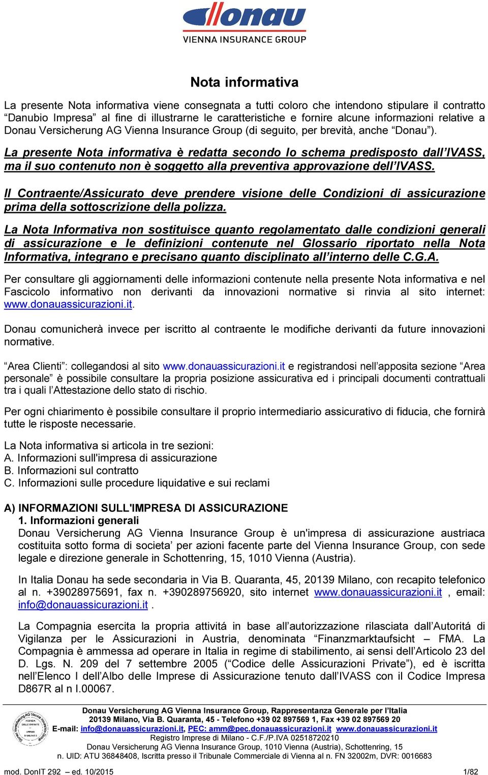 La presente Nota informativa è redatta secondo lo schema predisposto dall IVASS, ma il suo contenuto non è soggetto alla preventiva approvazione dell IVASS.