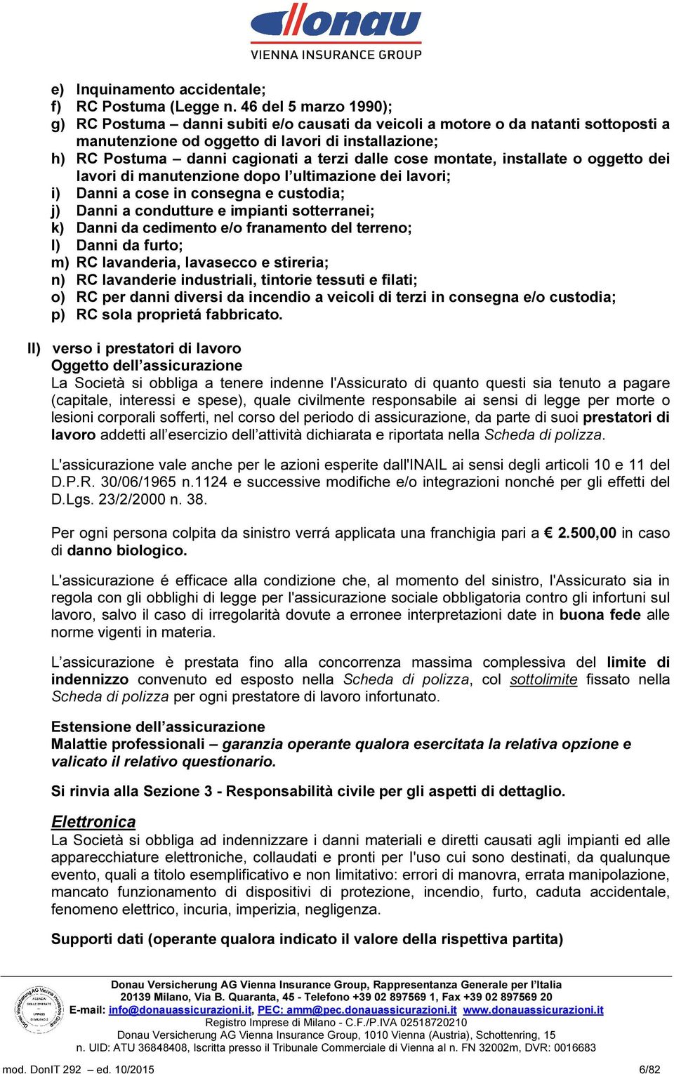 dalle cose montate, installate o oggetto dei lavori di manutenzione dopo l ultimazione dei lavori; i) Danni a cose in consegna e custodia; j) Danni a condutture e impianti sotterranei; k) Danni da