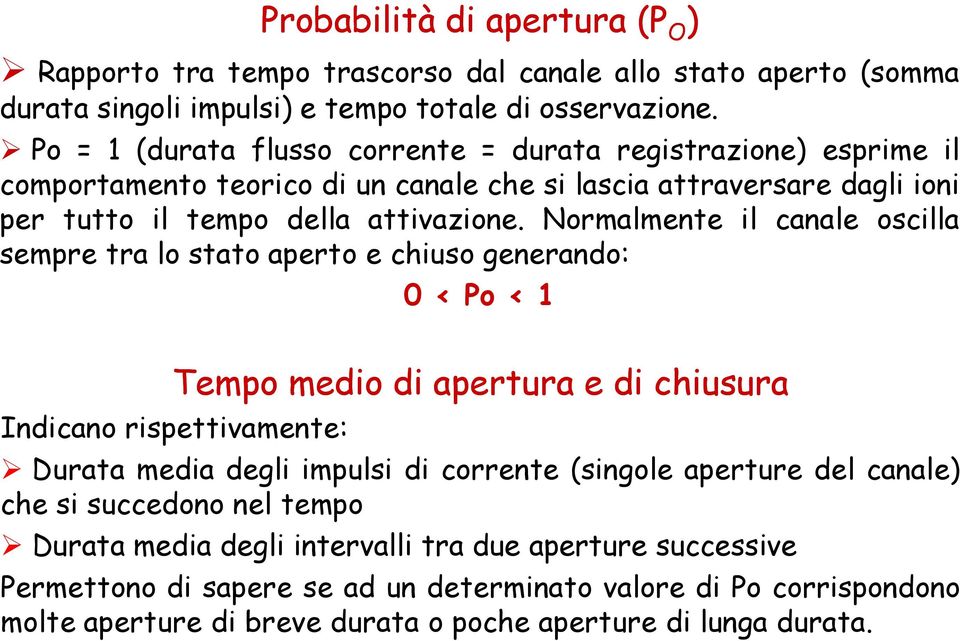 Normalmente il canale oscilla sempre tra lo stato aperto e chiuso generando: 0 < Po < 1 Tempo medio di apertura e di chiusura Indicano rispettivamente: Durata media degli impulsi di corrente