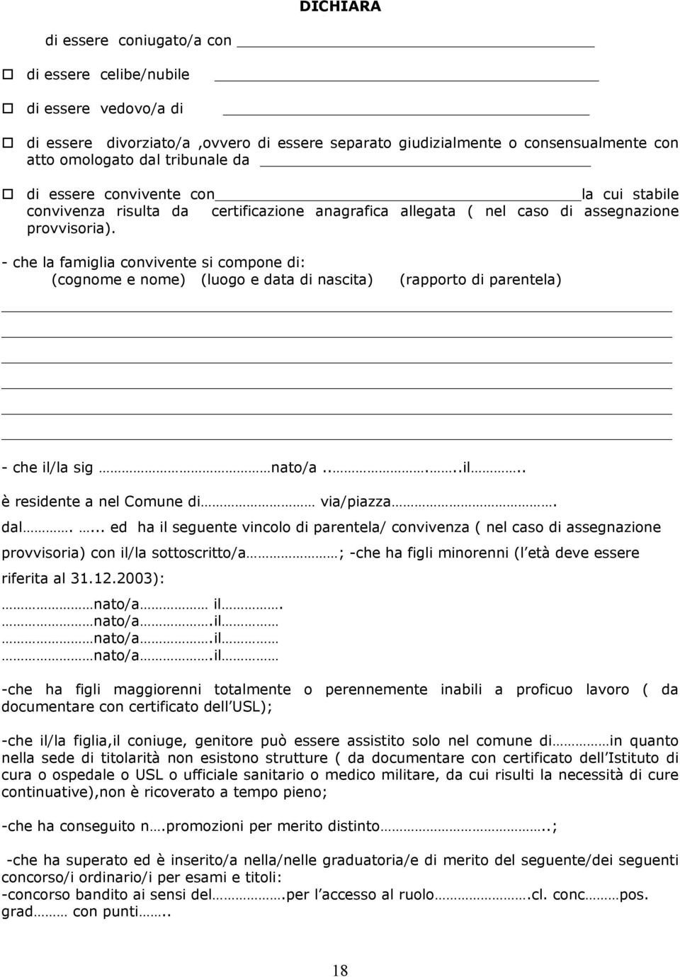 - che la famiglia convivente si compone di: (cognome e nome) (luogo e data di nascita) (rapporto di parentela) - che il/la sig nato/a.....il.. è residente a nel Comune di via/piazza. dal.