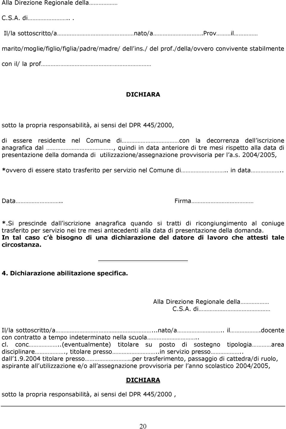 anagrafica dal, quindi in data anteriore di tre mesi rispetto alla data di presentazione della domanda di utilizzazione/assegnazione provvisoria per l a.s. 2004/2005, *ovvero di essere stato trasferito per servizio nel Comune di.