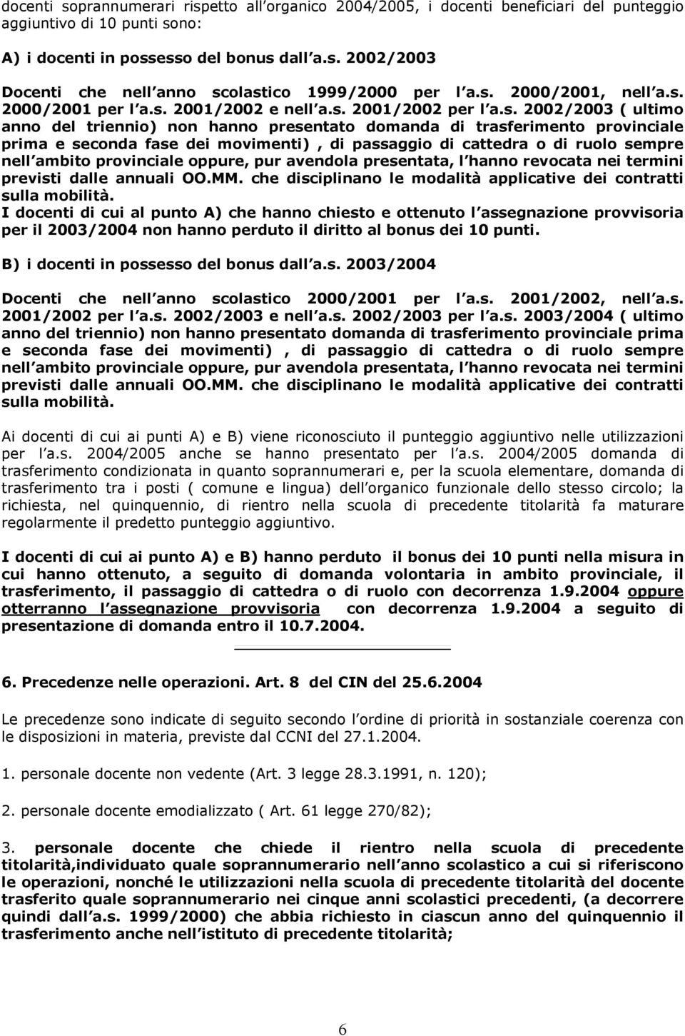 fase dei movimenti), di passaggio di cattedra o di ruolo sempre nell ambito provinciale oppure, pur avendola presentata, l hanno revocata nei termini previsti dalle annuali OO.MM.