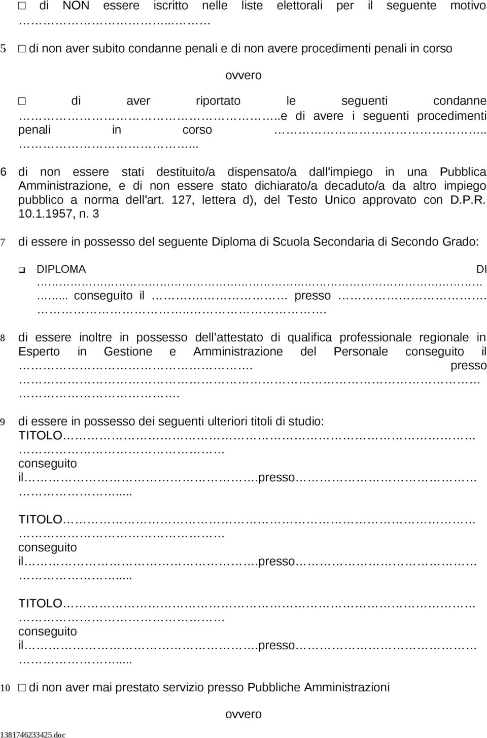 .... 6 di non essere stati destituito/a dispensato/a dall'impiego in una Pubblica Amministrazione, e di non essere stato dichiarato/a decaduto/a da altro impiego pubblico a norma dell'art.