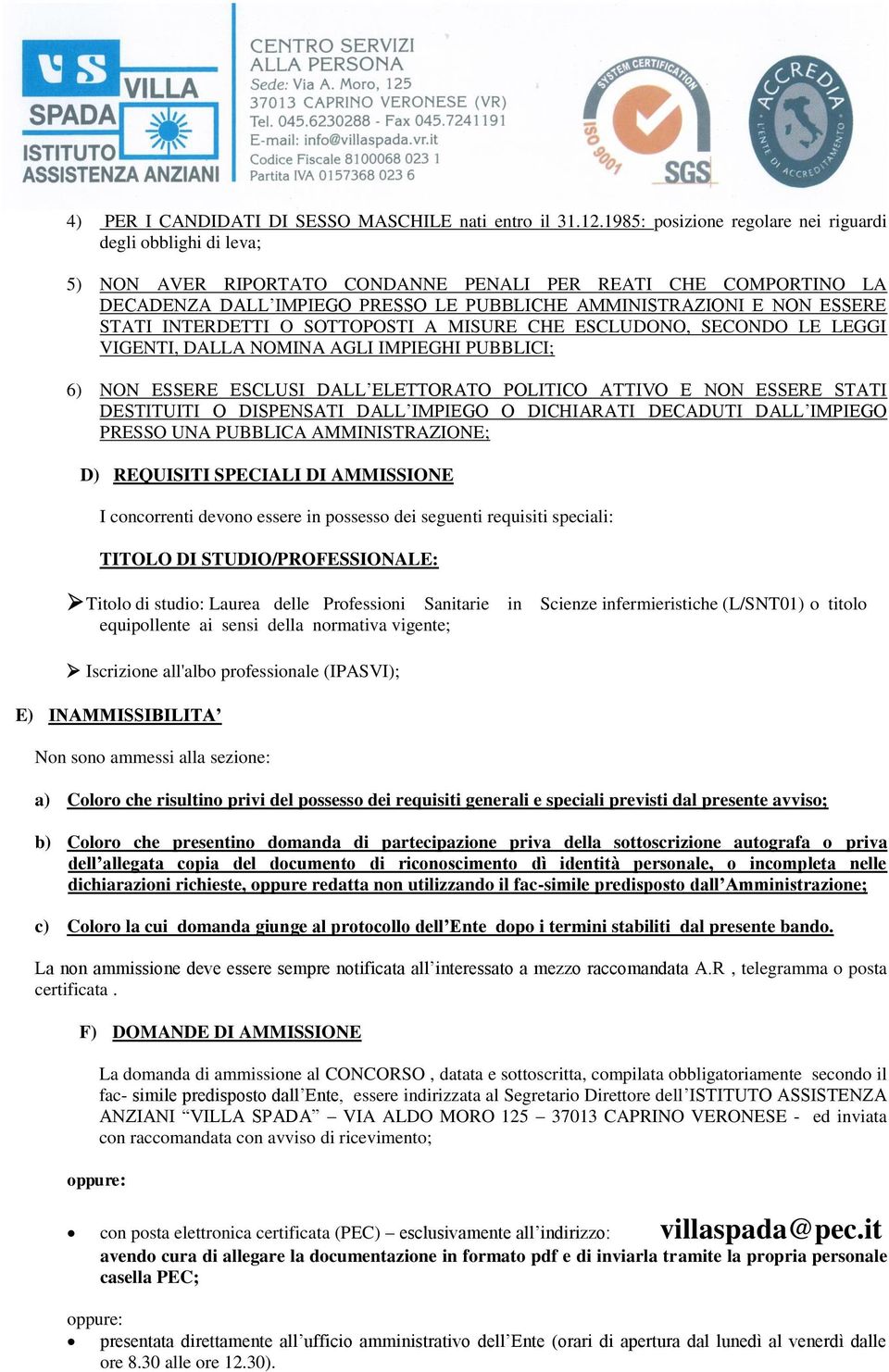 STATI INTERDETTI O SOTTOPOSTI A MISURE CHE ESCLUDONO, SECONDO LE LEGGI VIGENTI, DALLA NOMINA AGLI IMPIEGHI PUBBLICI; 6) NON ESSERE ESCLUSI DALL ELETTORATO POLITICO ATTIVO E NON ESSERE STATI