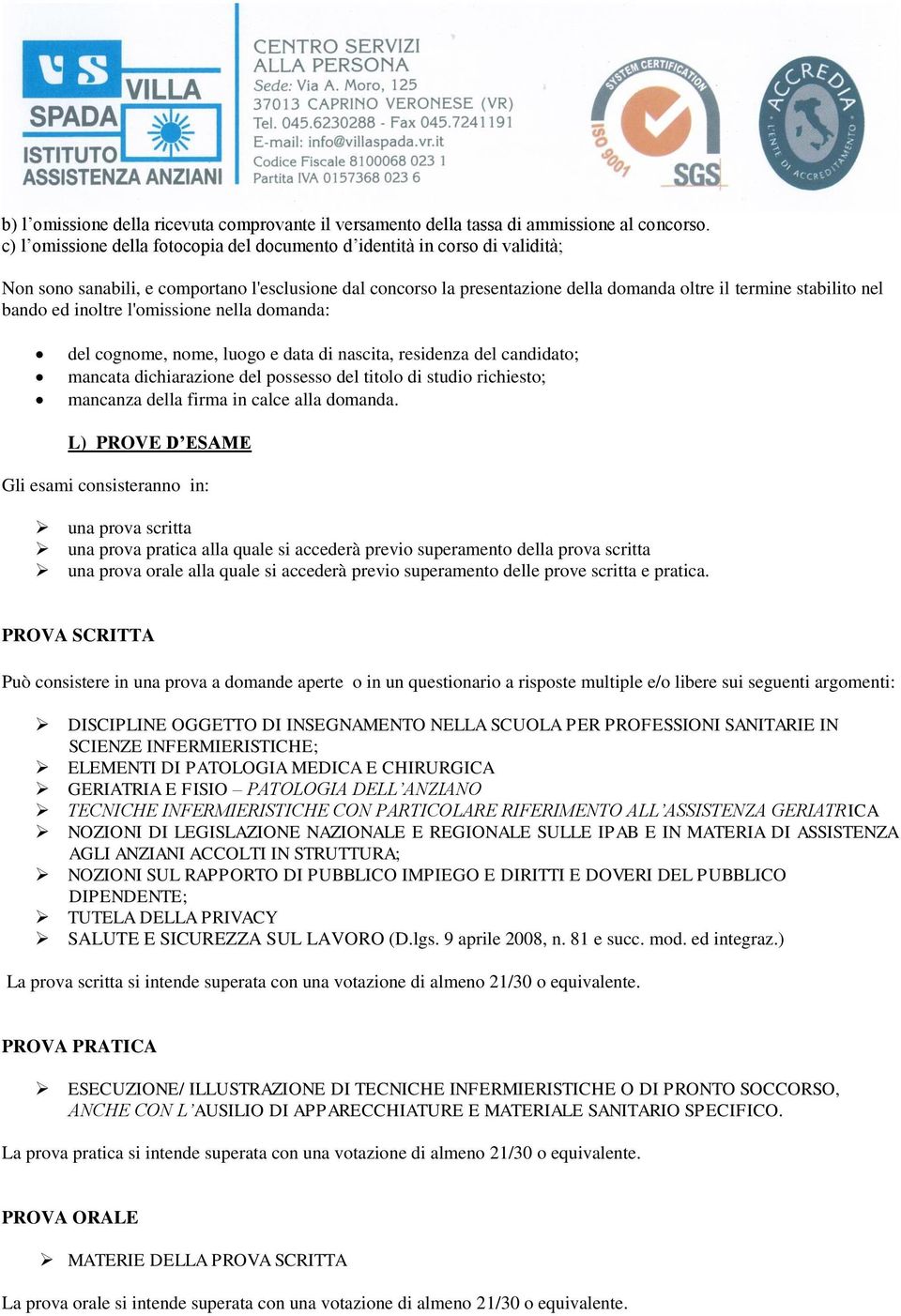 bando ed inoltre l'omissione nella domanda: del cognome, nome, luogo e data di nascita, residenza del candidato; mancata dichiarazione del possesso del titolo di studio richiesto; mancanza della