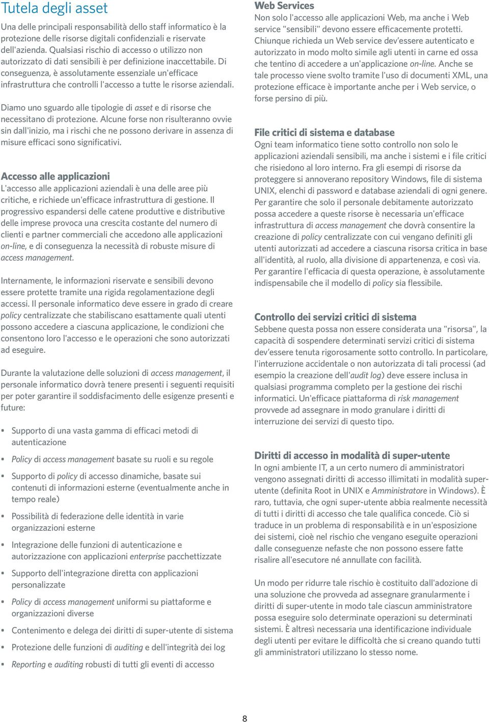 Di conseguenza, è assolutamente essenziale un'efficace infrastruttura che controlli l'accesso a tutte le risorse aziendali.