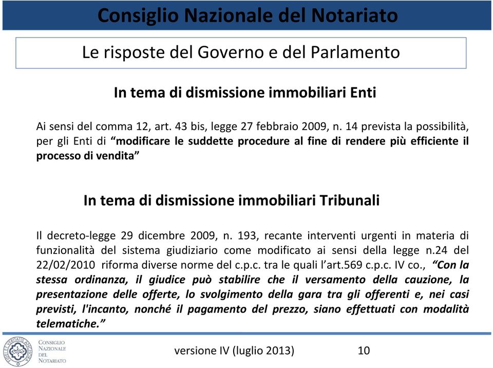 dicembre 2009, n. 193, recante interventi urgenti in materia di funzionalità del sistema giudiziario come modificato ai sensi della legge n.24 del 22/02/2010 riforma diverse norme del c.p.c. tra le quali l art.