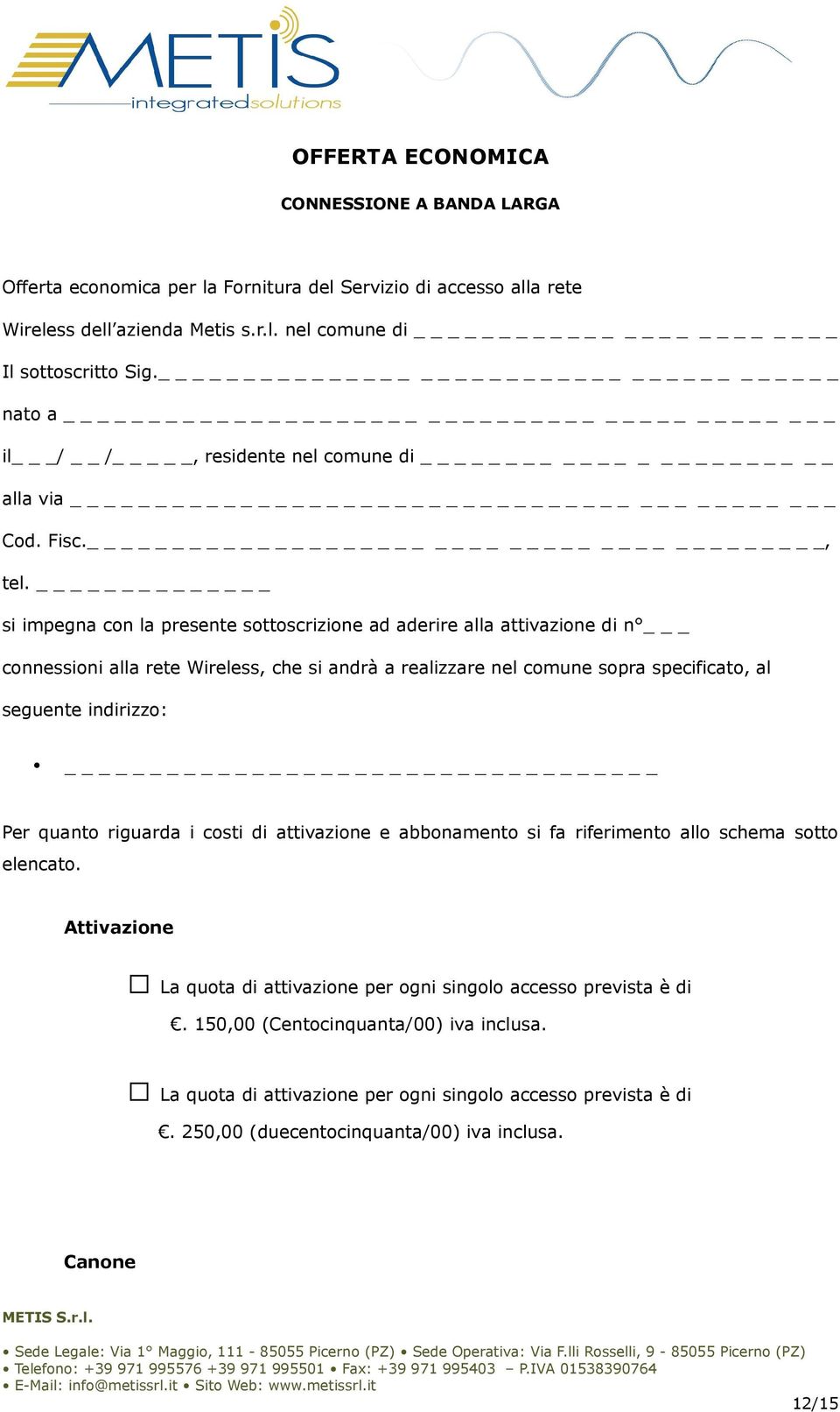 si impegna con la presente sottoscrizione ad aderire alla attivazione di n _ connessioni alla rete Wireless, che si andrà a realizzare nel comune sopra specificato, al seguente indirizzo: _ Per