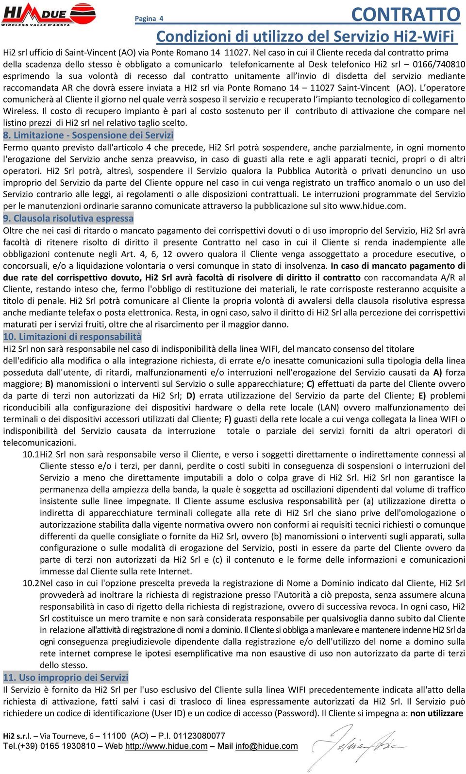 dal contratto unitamente all invio di disdetta del servizio mediante raccomandata AR che dovrà essere inviata a HI2 srl via Ponte Romano 14 11027 Saint-Vincent (AO).