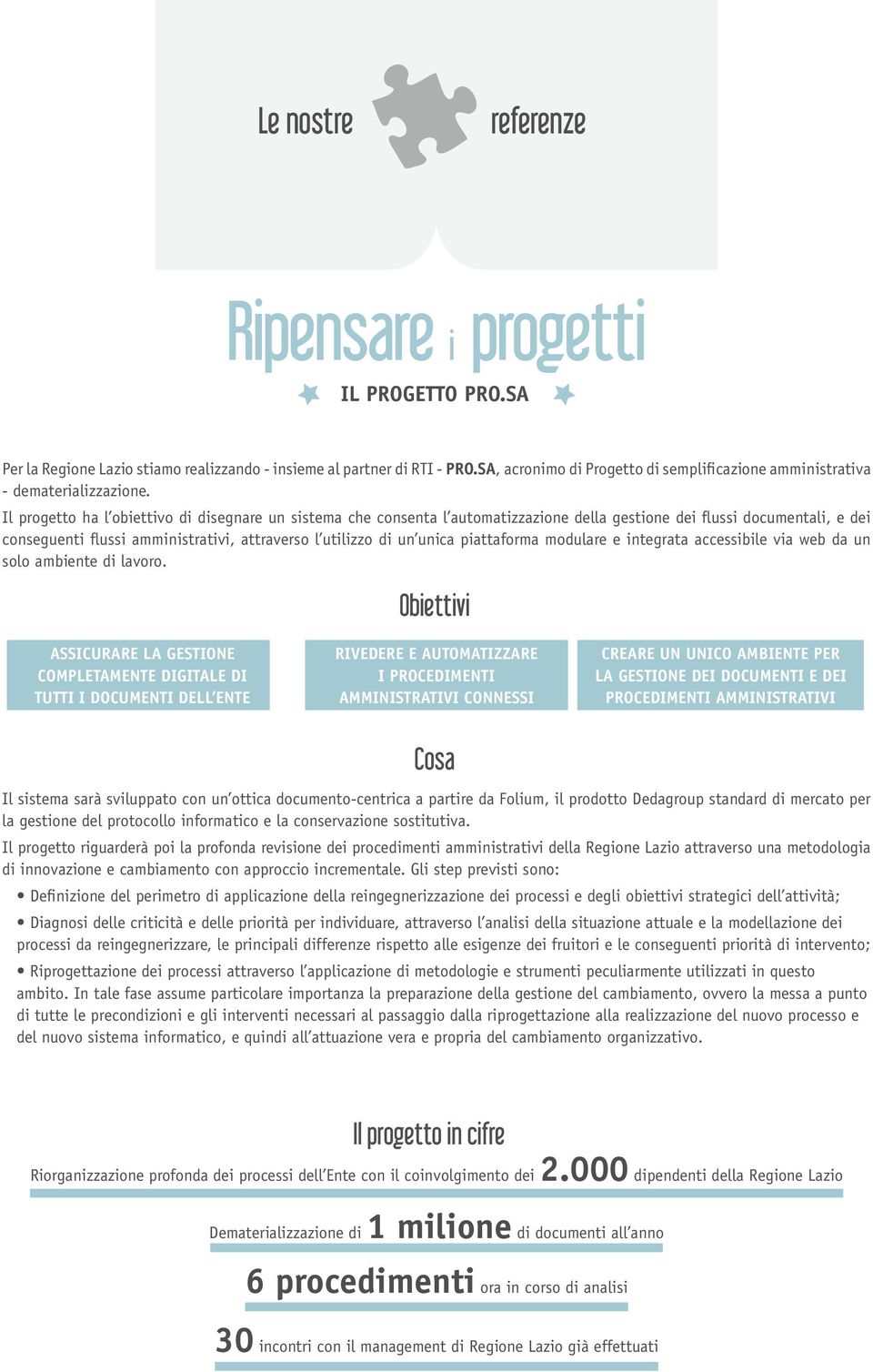 Il progetto ha l obiettivo di disegnare un sistema che consenta l automatizzazione della gestione dei flussi documentali, e dei conseguenti flussi amministrativi, attraverso l utilizzo di un unica